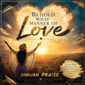 Behold What Manner of Love by Yahuah Praise